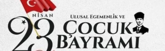 23 NİSAN ULUSAL EGEMENLİK VE ÇOCUK BAYRAMI KUTLU OLSUN…